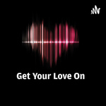 Get Your Love On - Living The Exciting Life Of Faith!