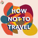 How not to travel