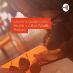 Layman’s Guide to Bad Health & Bad Wealth