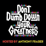 Don't Dumb Down Your Greatness