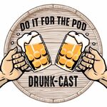 Do it For the Pod- Drunkcast