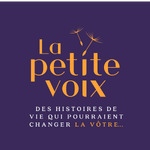 La petite voix – Des histoires de vie qui pourraient changer la vôtre.