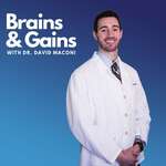 Brains and Gains with Dr. David Maconi