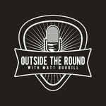 Outside The Round w/ Matt Burrill