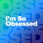 I'm So Obsessed