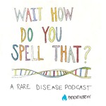 Wait, How Do You Spell That? A Rare Disease Podcast