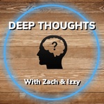 DEEP THOUGHTS With Zach & Izzy