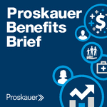 Proskauer Benefits Brief: Legal Insight on Compensation & Benefits