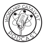 The Worship Catalyst Podcast