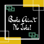 Broke Ain't No Joke!