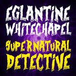 Eglantine Whitechapel: Supernatural Detective
