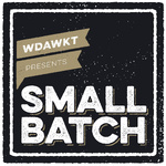 We're Drunk and We Know Things - Small Batch
