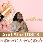 And She Rises with Grit & Gratitude- Rise above your past and transform into the woman you are destined to become