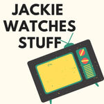 Jackie Watches Stuff