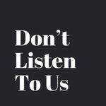 Don't Listen To Us
