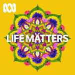 Life Matters - Full program podcast