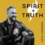 Spirit + Truth with Lee M. Cummings