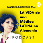La vida de una Médica latina en Alemania por Mariana Solórzano M.D. 