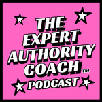 The Expert Authority Coach Podcast