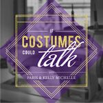 If Costumes Could Talk: w/ Paris & Kelly Michelle