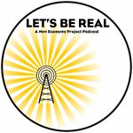 Let's Be Real: A New Economy Project Podcast