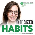 Bite Sized Habits Podcast with Dr. Heather McKee, evidence based ways to build healthy habits that last