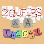 2 Queers and a Theory