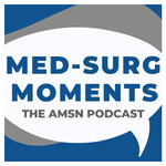 Med-Surg Moments - The AMSN Podcast