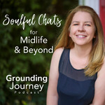 Grounding Journey - Soulful Chats for Midlife and Beyond