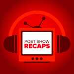 Post Show Recaps: TV & Movie Podcasts from Josh Wigler and Friends