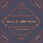 To Live is Christ Podcast