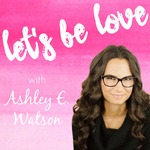 Let's Be Love Podcast: Life Changing | Self Help | Empowering | Transformational | Life Coach
