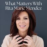 What Matters with Rita Marie Mendez