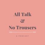 All Talk & No Trousers Podcast