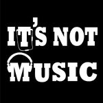 It's Not Music Podcast