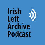 Irish Left Archive Podcast