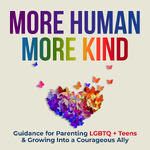 More Human More Kind: Guidance for Parenting LGBTQ+ Teens & Growing Into a Courageous Ally