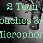 2 Tech Coaches & A Microphone