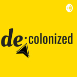 Decolonized (The Podcast)