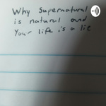 Why The Supernatural Is Natural And You're Life Is A Lie