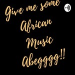 Give Me Some African Music Ah begggg!!! 