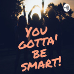 You gotta’ be smart