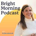 The Bright Morning Podcast with Elena Aguilar 