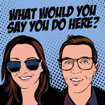 What Would You Say You Do Here
