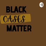 Black Cases Matter