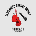 Designated Report Boxing Podcast 