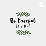 Be Careful, It's Hot