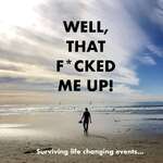 Well, That F*cked Me Up! Surviving Life Changing Events.