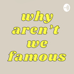 Why Aren’t We Famous