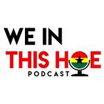 We In This Hoe Podcast
